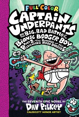 Captain Underpants and the Big, Bad Battle of the Bionic Booger Boy, Part 2: The Revenge of the Ridiculous Robo-Boogers: Color Edition (Captain Underpants #7) by Dav Pilkey