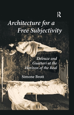 Architecture for a Free Subjectivity: Deleuze and Guattari at the Horizon of the Real by Simone Brott