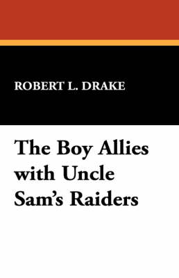 The Boy Allies with Uncle Sam's Raiders by Robert L Drake
