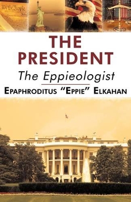 The President: The Eppieologist by Eppie El Epaphroditus Eppie Elkahan