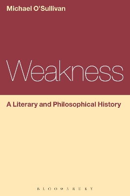 Weakness: A Literary and Philosophical History by Prof Michael O'Sullivan