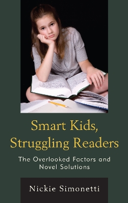 Smart Kids, Struggling Readers: The Overlooked Factors and Novel Solutions by Nickie Simonetti