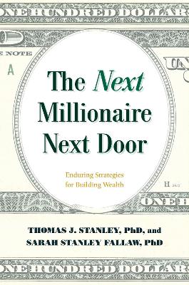 The Next Millionaire Next Door: Enduring Strategies for Building Wealth by Thomas J. Stanley