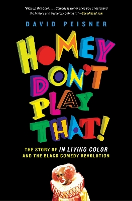 Homey Don't Play That!: The Story of In Living Color and the Black Comedy Revolution book