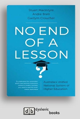 No end of a lesson: Australia's Unified National System of Higher Education by Stuart Macintyre, AndrÃ© Brett and Gwilym Croucher
