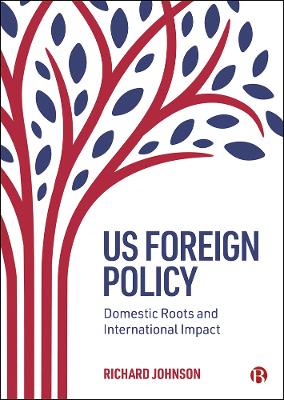 US Foreign Policy: Domestic Roots and International Impact by Richard Johnson