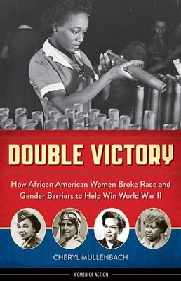 Double Victory: How African American Women Broke Race and Gender Barriers to Help Win World War II by Cheryl Mullenbach
