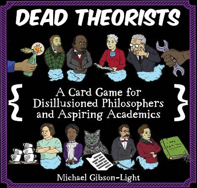 Dead Theorists: A Card Game For Disillusioned Philosophers and Aspiring Academics book