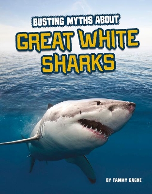 Busting Myths about Great White Sharks by Tammy Gagne