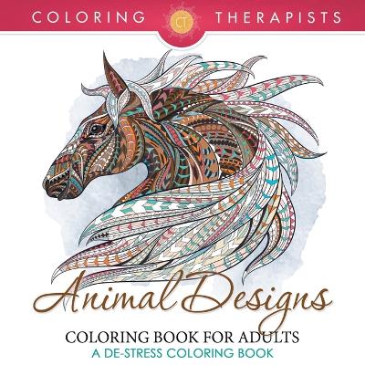 Animal Designs Coloring Book For Adults - A De-Stress Coloring Book book