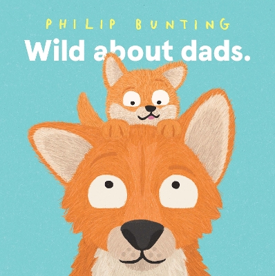Wild About Dads by Philip Bunting
