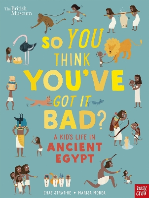 So You Think You've Got It Bad? A Kid's Life in Ancient Egypt by Chae Strathie