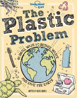 Lonely Planet Kids The Plastic Problem: 60 Small Ways to Reduce Waste and Help Save the Earth book