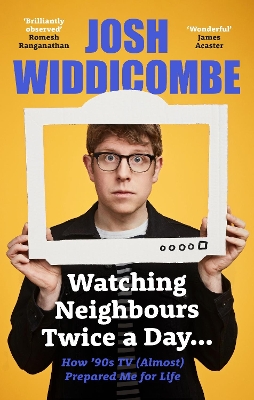 Watching Neighbours Twice a Day...: How ’90s TV (Almost) Prepared Me For Life by Josh Widdicombe