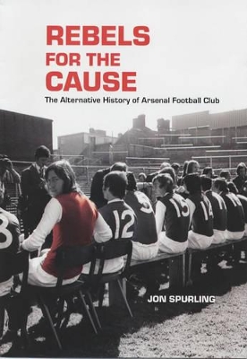 Rebels for the Cause: The Alternative History of Arsenal Football Club book