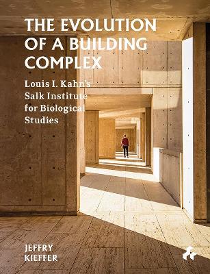 The Evolution of a Building Complex: Louis I. Kahn's Salk Institute for Biological Studies book