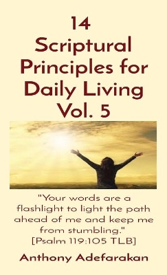 14 Scriptural Principles for Daily Living Vol. 5: Your words are a flashlight to light the path ahead of me and keep me from stumbling. [Psalm 119:105 TLB] book