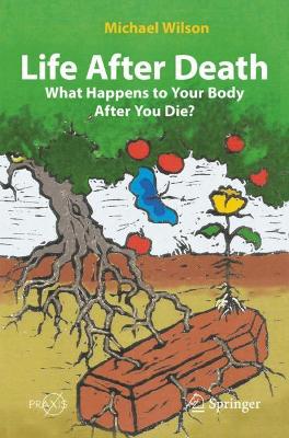 Life After Death: What Happens to Your Body After You Die? book