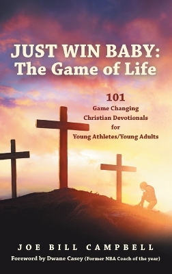 Just Win Baby: THE GAME OF LIFE: 101 Game Changing Christian Devotionals for Young Athletes/Young Adults book