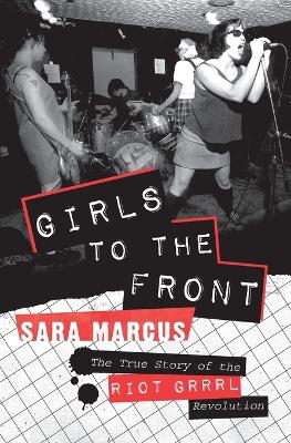 Girls to the Front by Sara Marcus