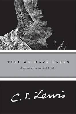 Till We Have Faces: A Myth Retold by C S Lewis