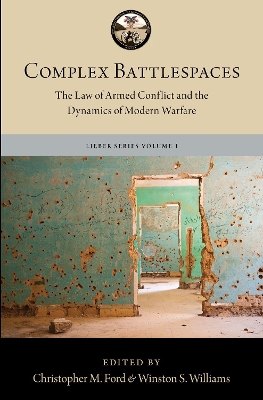 Complex Battlespaces: The Law of Armed Conflict and the Dynamics of Modern Warfare book