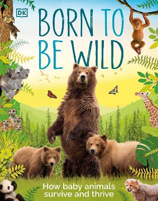 Born to be Wild: How Baby Animals Survive and Thrive by DK