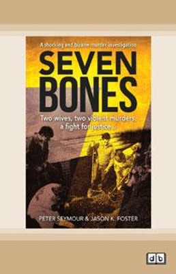 Seven Bones: Two Wives, Two Violent Murders, A Fight for Justice by Peter Seymour and Jason K. Foster