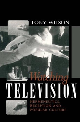 Watching Television: Hermeneutics, Reception and Polular Culture book