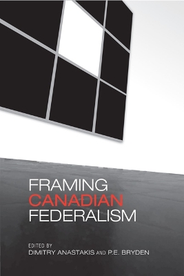 Framing Canadian Federalism by Dimitry Anastakis