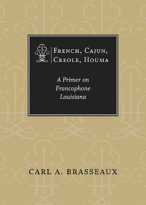 French, Cajun, Creole, Houma by Carl A. Brasseaux