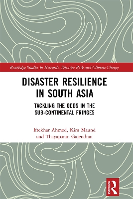 Disaster Resilience in South Asia: Tackling the Odds in the Sub-Continental Fringes by Iftekhar Ahmed