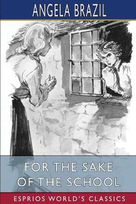 For the Sake of the School (Esprios Classics) by Angela Brazil