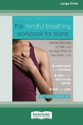 The Mindful Breathing Workbook for Teens: Simple Practices to Help You Manage Stress and Feel Better Now [Large Print 16 Pt Edition] by Matthew Dewar