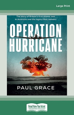 Operation Hurricane: The story of Britain's first atomic test in Australia and the legacy that remains by Paul Grace