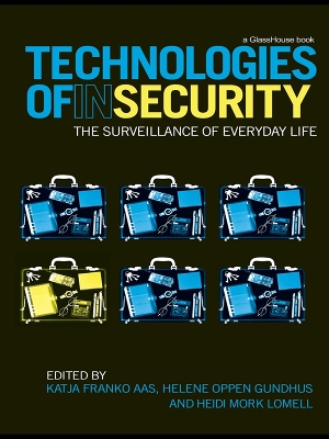 Technologies of InSecurity: The Surveillance of Everyday Life by Katja Franko Aas