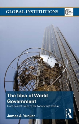 The Idea of World Government: From ancient times to the twenty-first century book
