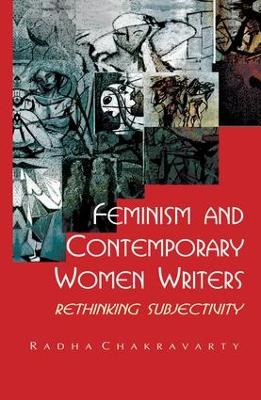 Feminism and Contemporary Women Writers by Radha Chakravarty