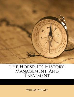 The Horse: Its History, Management, and Treatment by William Youatt