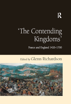 'The Contending Kingdoms': France and England 1420–1700 by Glenn Richardson