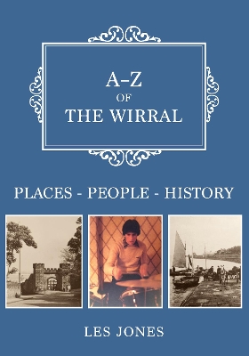 A-Z of The Wirral: Places-People-History by Les Jones