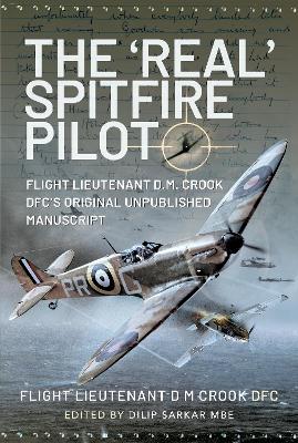 The 'Real' Spitfire Pilot: Flight Lieutenant D.M. Crook DFC's Original Unpublished Manuscript book