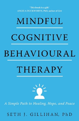 Mindful Cognitive Behavioural Therapy: A Simple Path to Healing, Hope, and Peace book