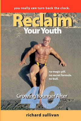 Reclaim Your Youth: Growing Younger After 40: You Really Can Turn Back The Clock book
