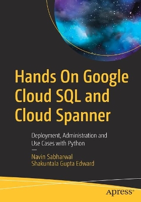 Hands On Google Cloud SQL and Cloud Spanner: Deployment, Administration and Use Cases with Python book