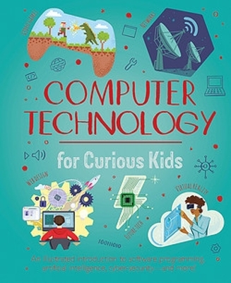 Computer Technology for Curious Kids: An illustrated introduction to software programming, artificial intelligence, cyber-security—and more! book