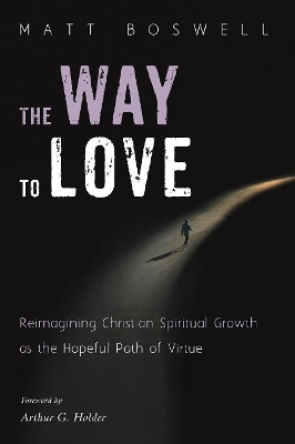 The Way to Love: Reimagining Christian Spiritual Growth as the Hopeful Path of Virtue by Matt Boswell