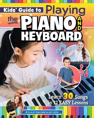 Kids’ Guide to Playing the Piano and Keyboard: Learn 30 Songs in 7 Easy Lessons by Emily Arrow