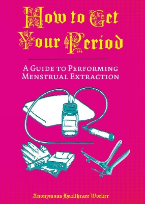 How To Get Your Period: A Guide to Performing Menstrual Extraction book