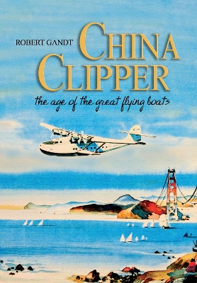 China Clipper: The Age of the Great Flying Boats book